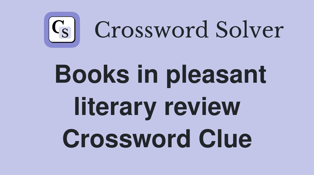 Books in pleasant literary review Crossword Clue