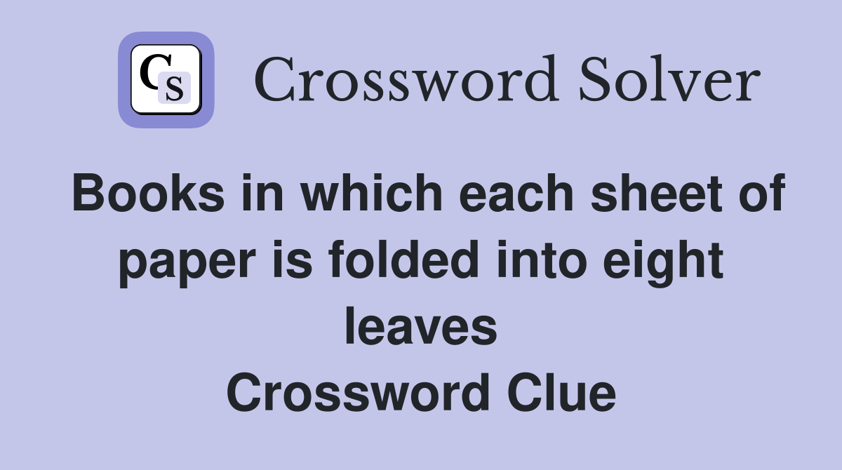 Books in which each sheet of paper is folded into eight leaves Crossword Clue