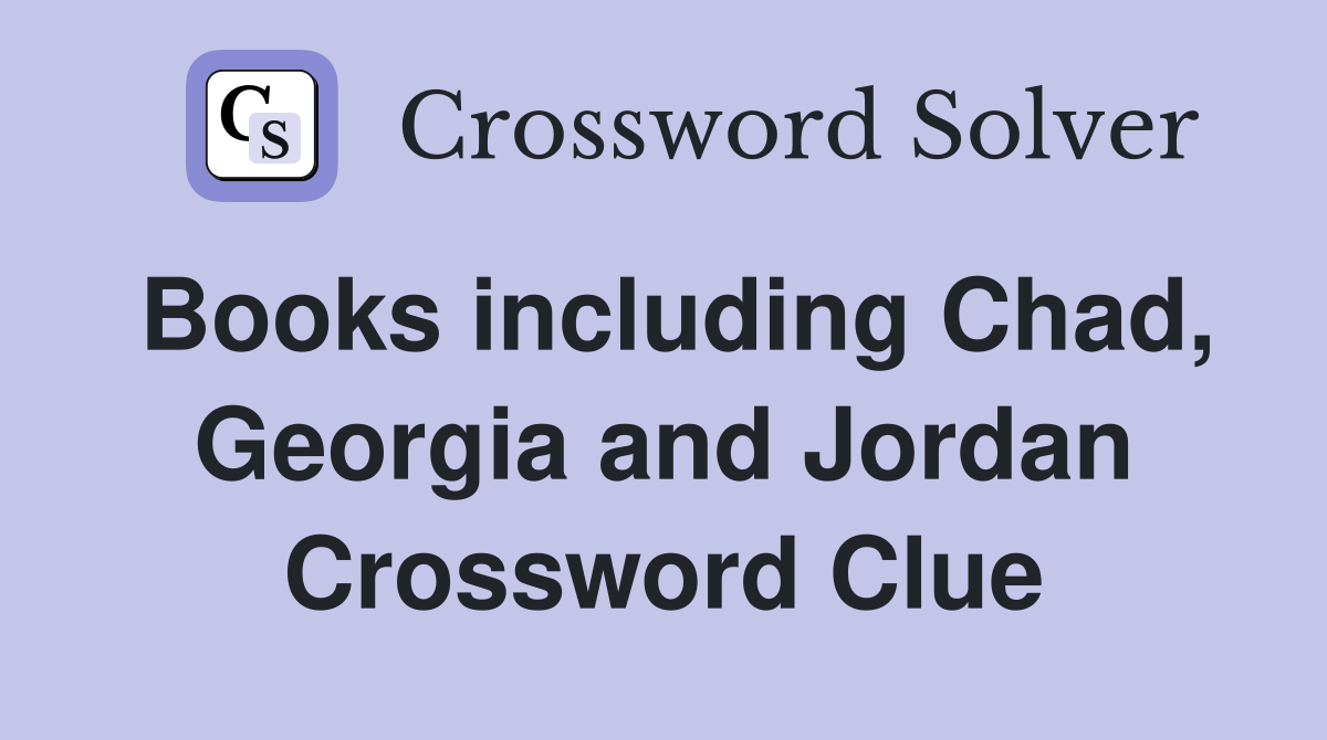 Books including Chad, Georgia and Jordan Crossword Clue