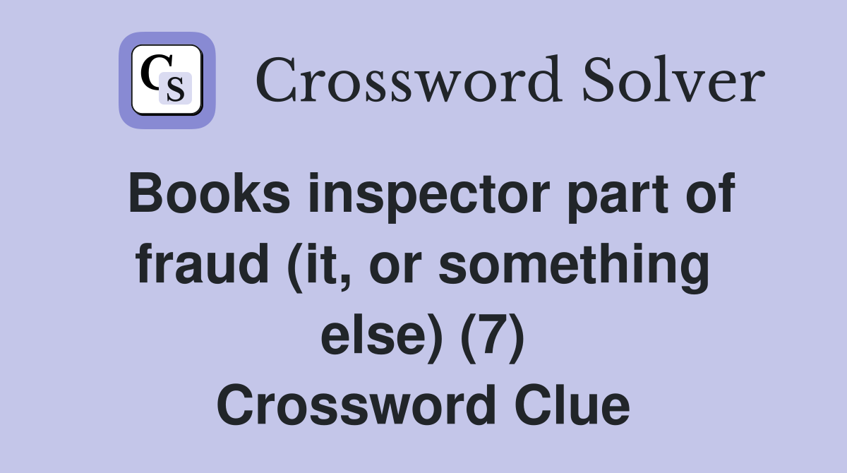 Books inspector part of fraud (it, or something else) (7) Crossword Clue