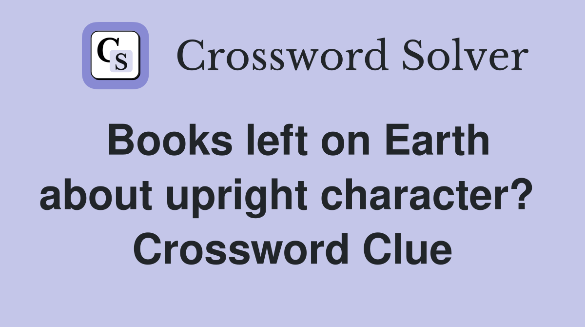 Books left on Earth about upright character?  Crossword Clue