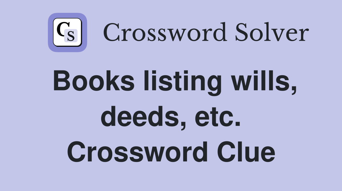 Books listing wills, deeds, etc. Crossword Clue