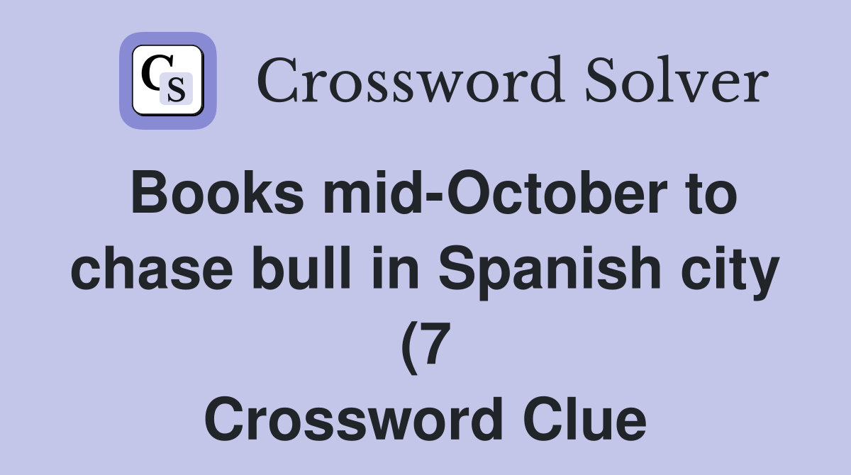 Books mid October to chase bull in Spanish city (7) Crossword Clue Books mid October to chase bull in Spanish city (7) Crossword Clue