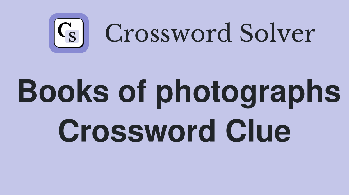 Books of photographs Crossword Clue