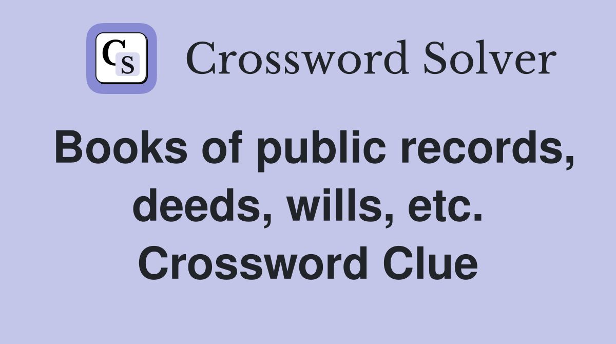 Books of public records, deeds, wills, etc. Crossword Clue