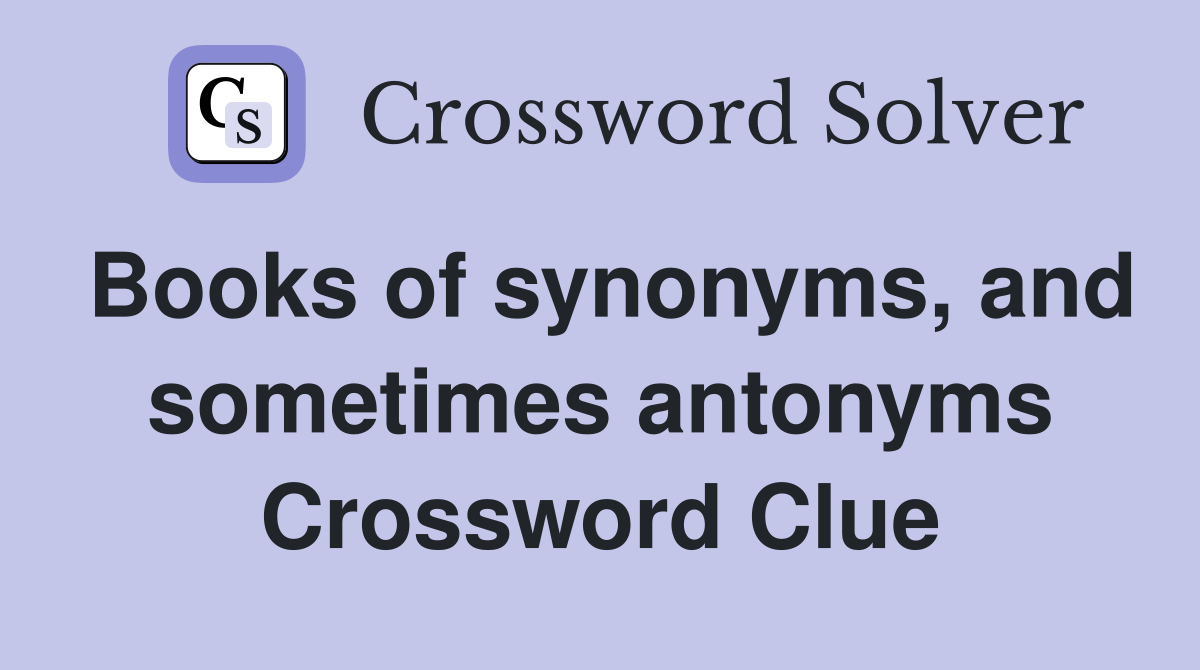 Books of synonyms, and sometimes antonyms Crossword Clue