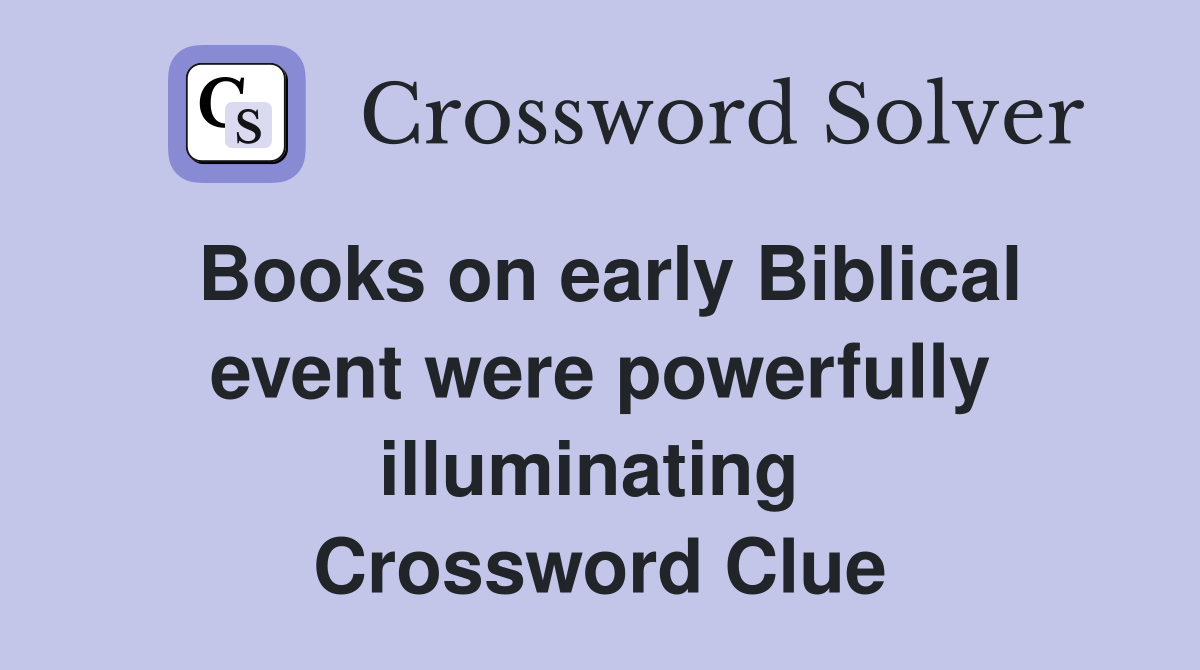 Books on early Biblical event were powerfully illuminating  Crossword Clue