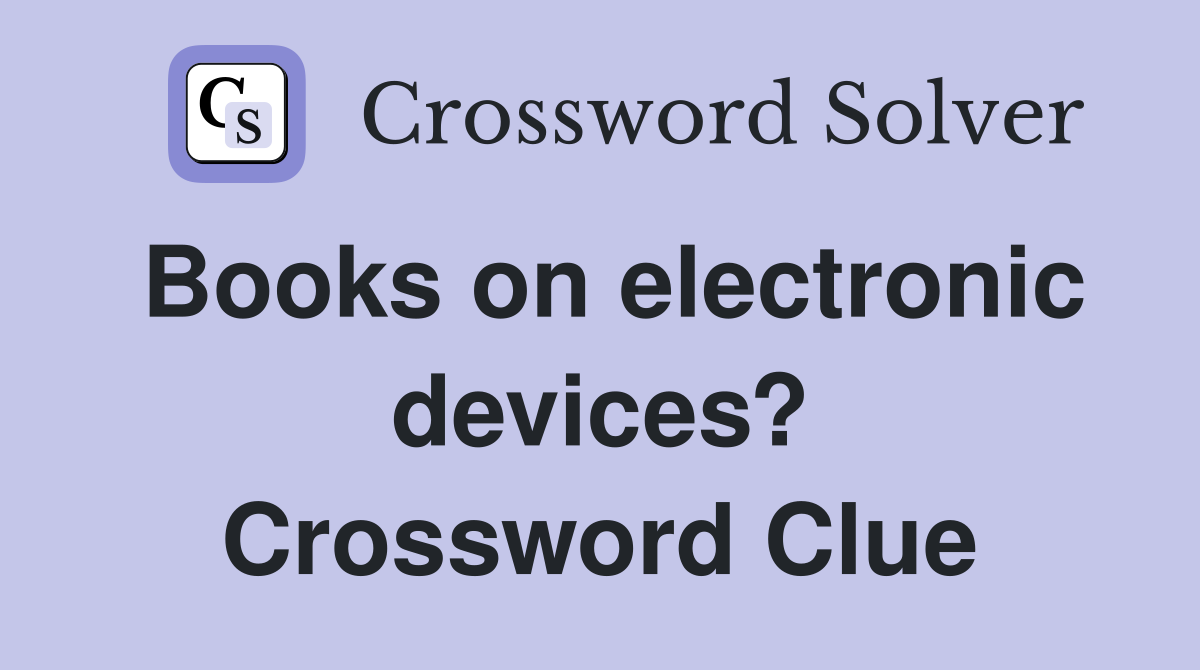 Books on electronic devices? Crossword Clue