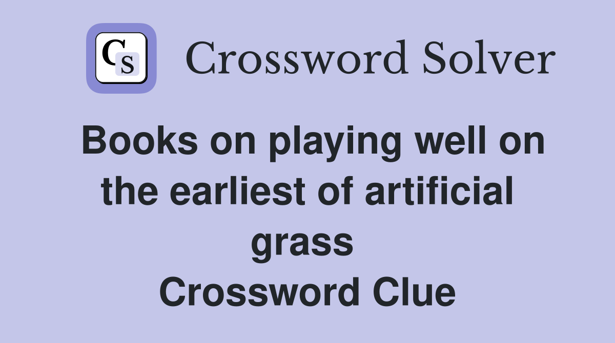 Books on playing well on the earliest of artificial grass  Crossword Clue
