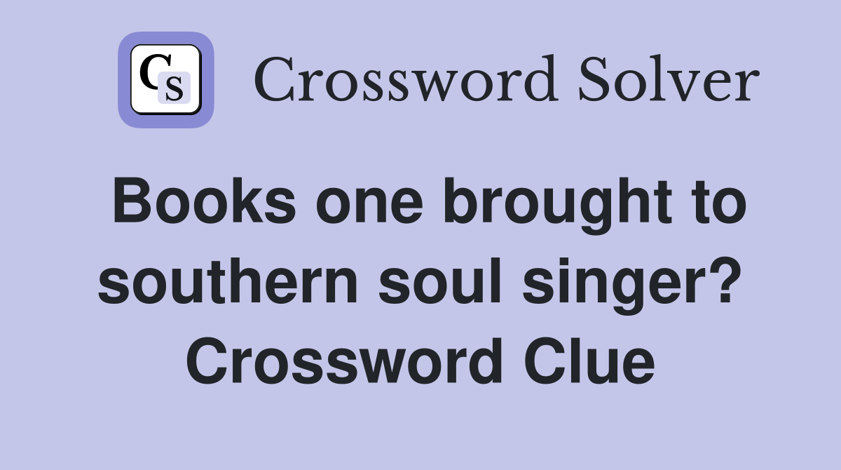 Books one brought to southern soul singer? Crossword Clue
