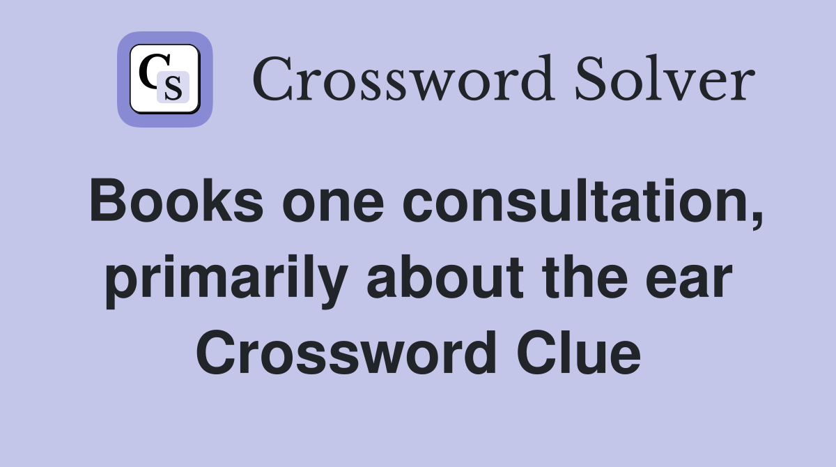 Books one consultation, primarily about the ear Crossword Clue