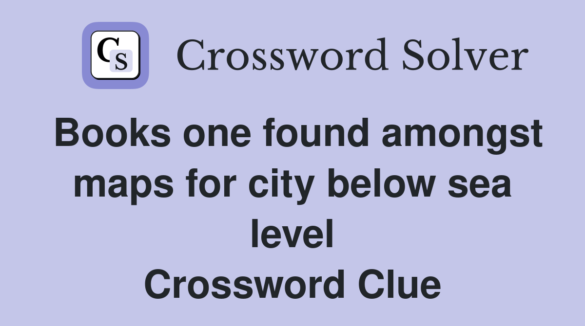 Books one found amongst maps for city below sea level Crossword Clue