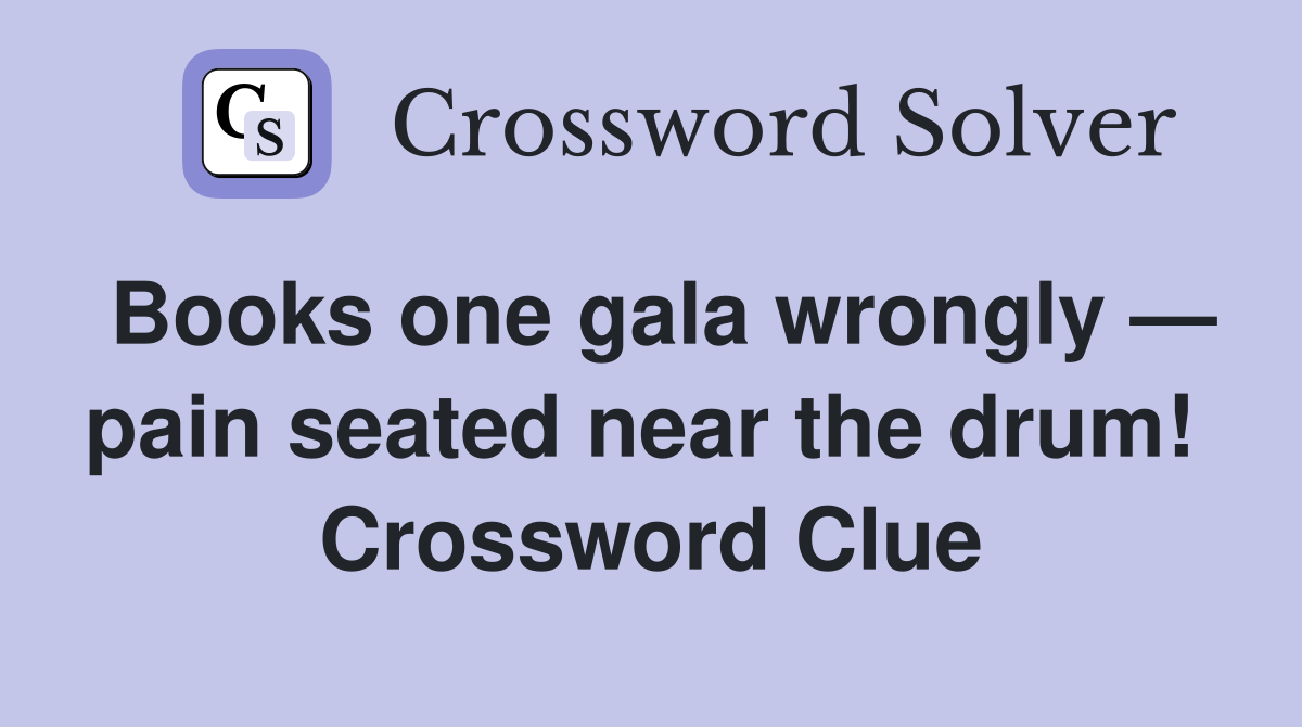 Books one gala wrongly — pain seated near the drum!  Crossword Clue