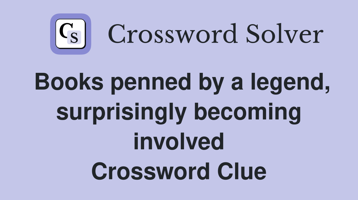 Books penned by a legend, surprisingly becoming involved Crossword Clue