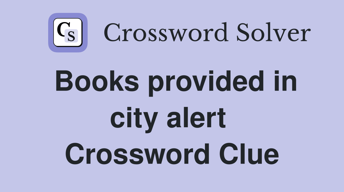 Books provided in city alert  Crossword Clue
