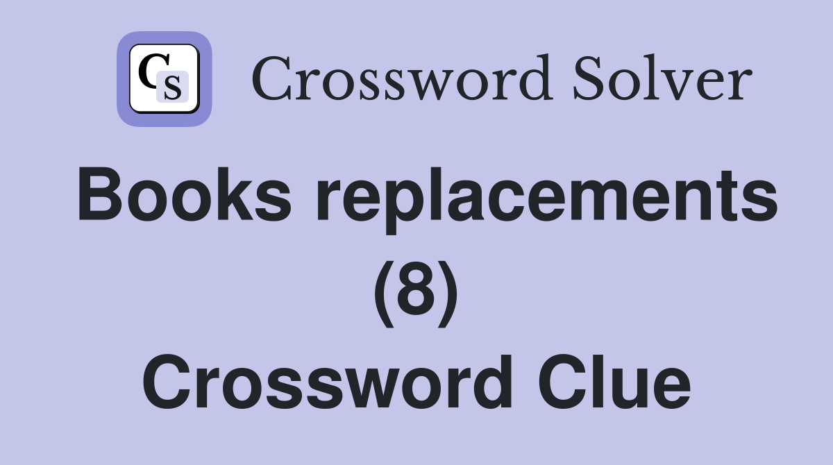 Books replacements (8) Crossword Clue