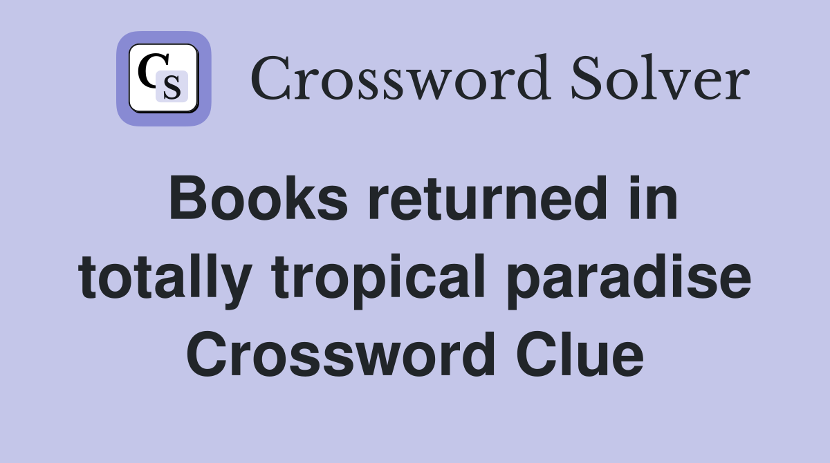 Books returned in totally tropical paradise Crossword Clue
