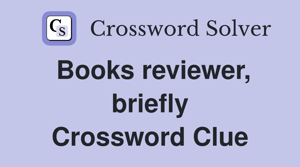 Books reviewer, briefly Crossword Clue