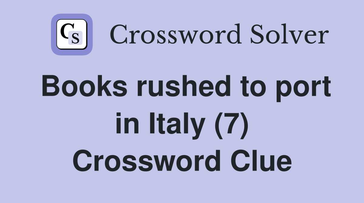 Books rushed to port in Italy (7) Crossword Clue