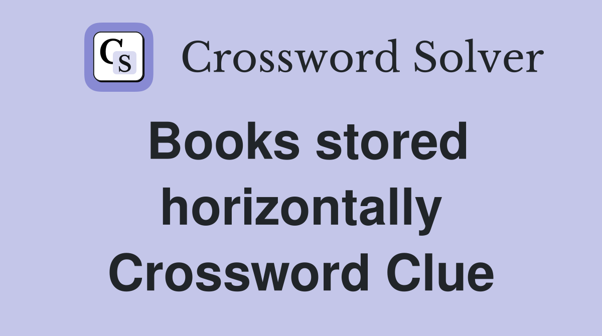 Books stored horizontally Crossword Clue