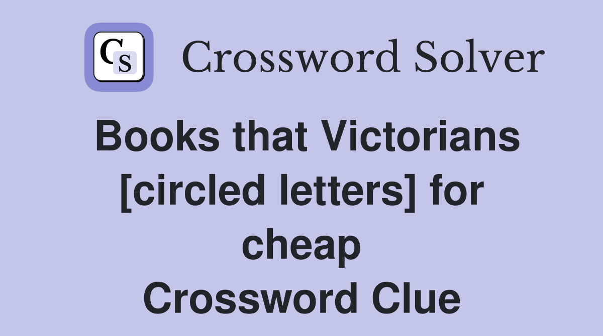 Books that Victorians [circled letters] for cheap Crossword Clue