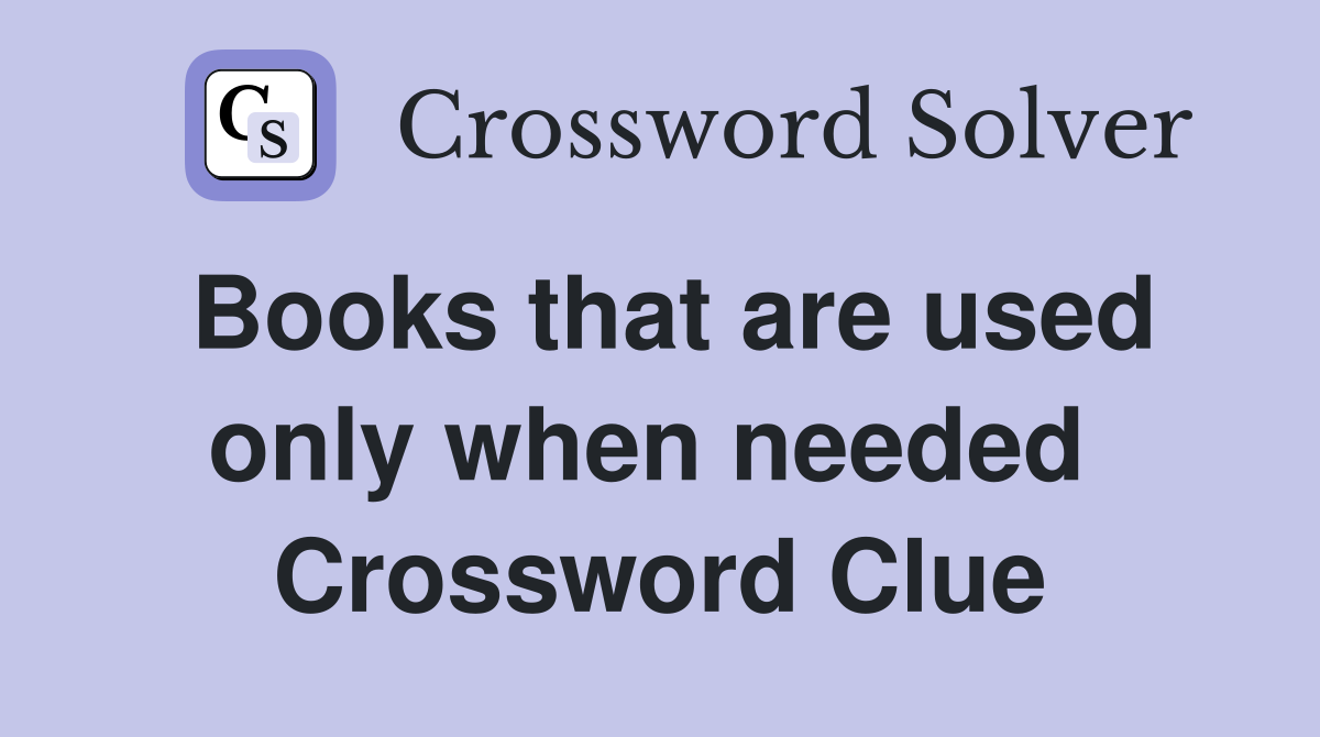 Books that are used only when needed  Crossword Clue