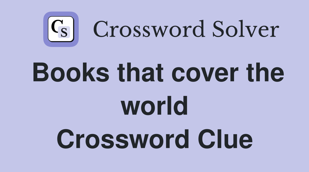 Books that cover the world Crossword Clue