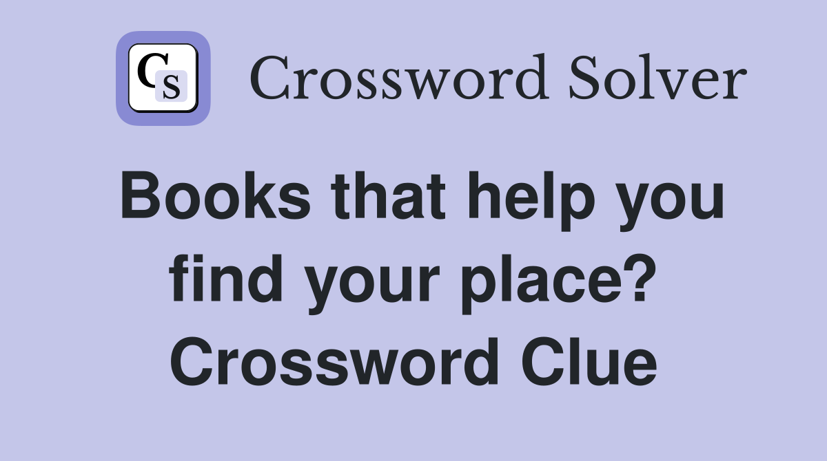 Books that help you find your place? Crossword Clue