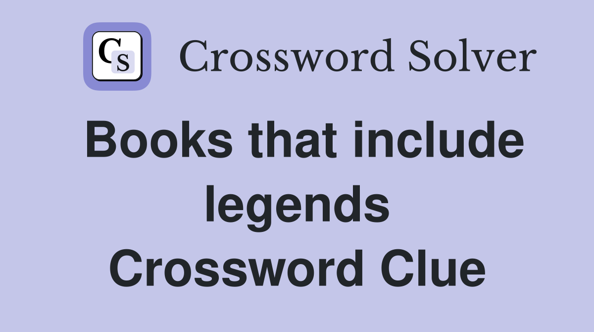 Books that include legends Crossword Clue