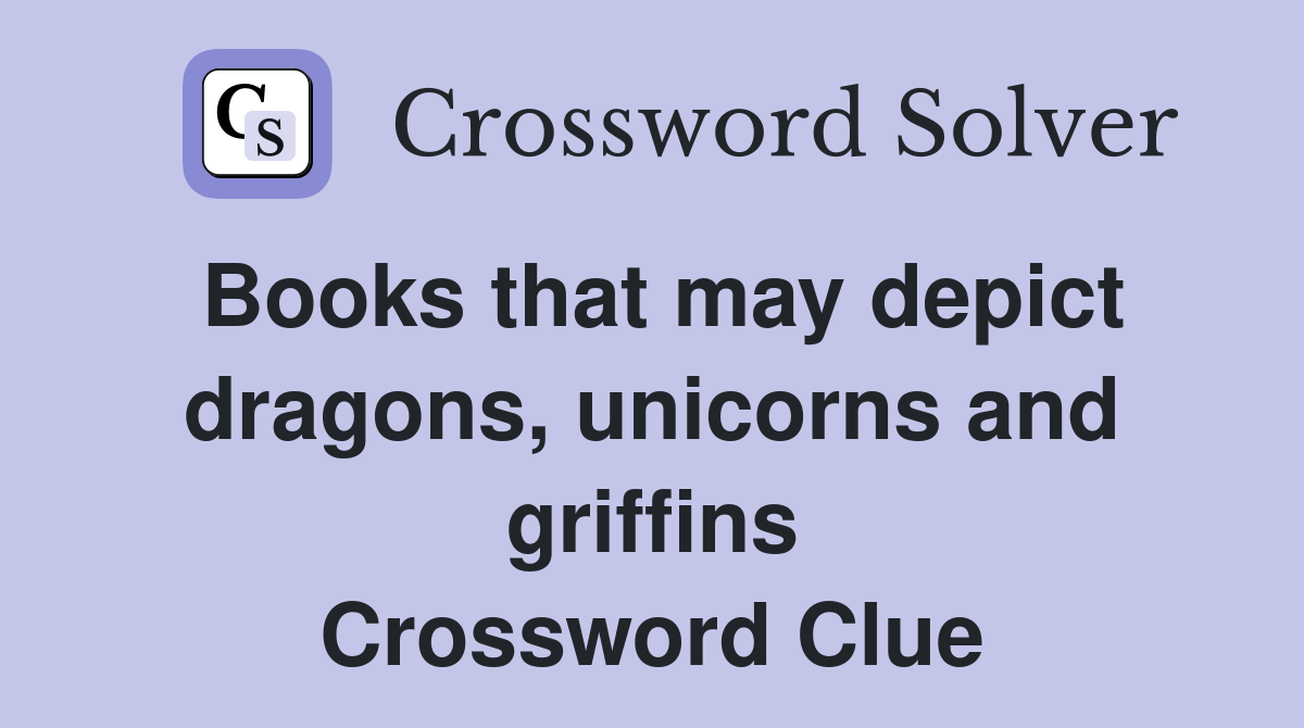 Books that may depict dragons, unicorns and griffins Crossword Clue
