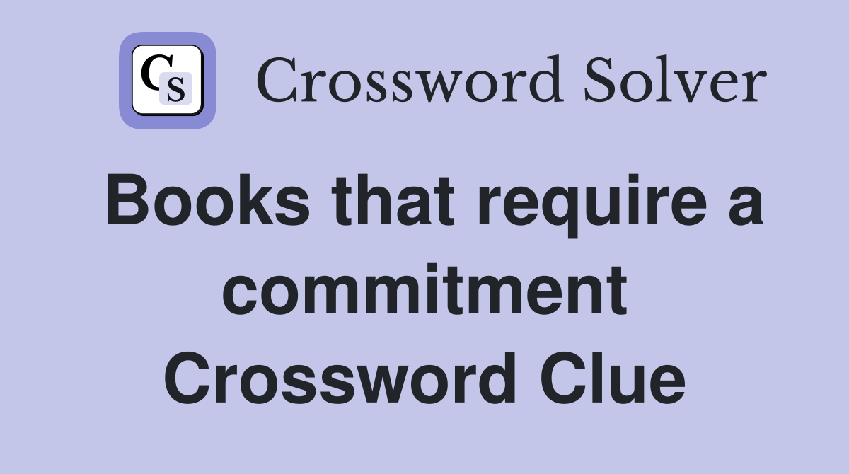 Books that require a commitment Crossword Clue