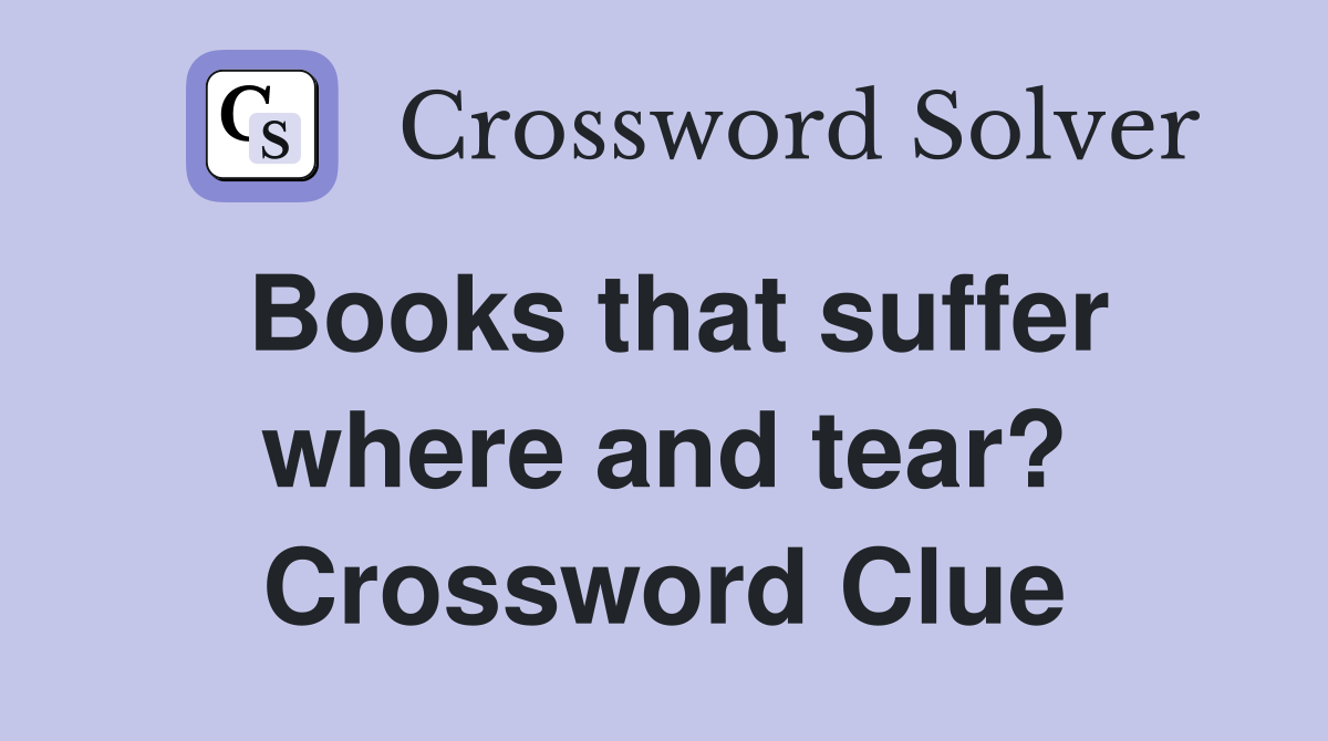 Books that suffer where and tear? Crossword Clue