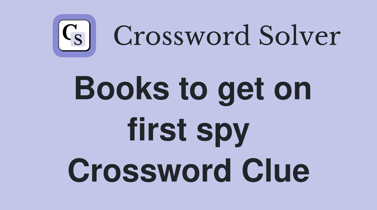 Books to get on first spy Crossword Clue