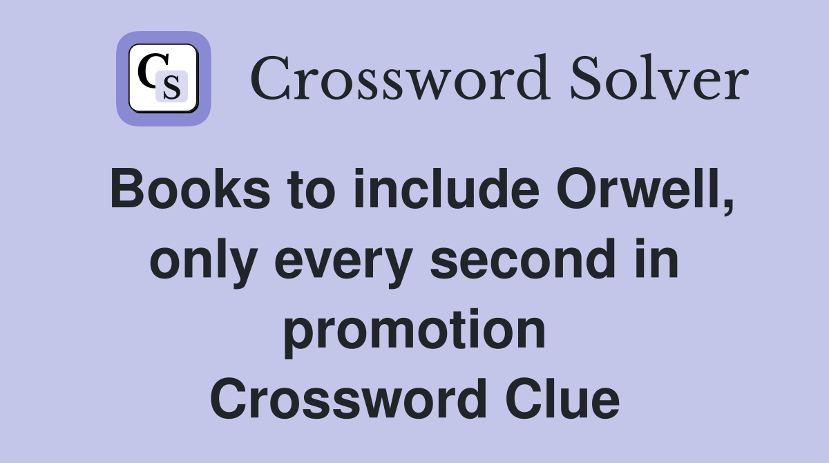 Books to include Orwell, only every second in promotion Crossword Clue