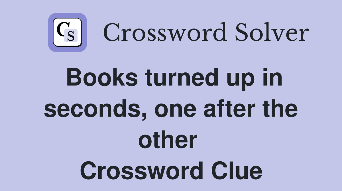 Books turned up in seconds, one after the other  Crossword Clue