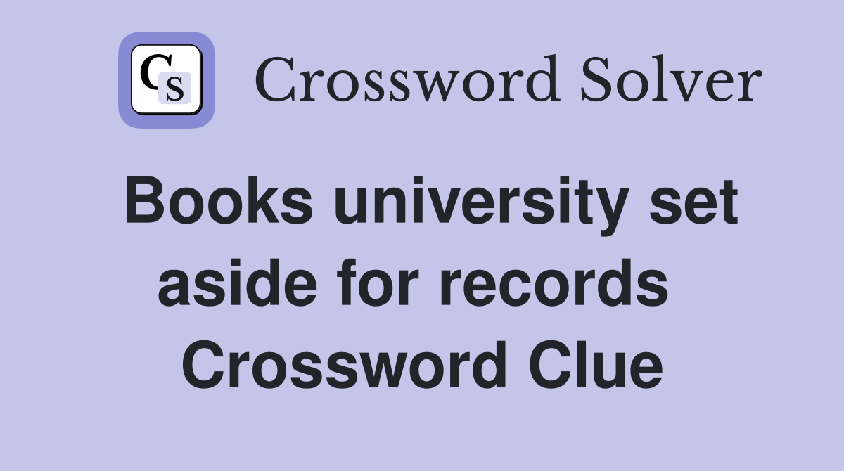 Books university set aside for records  Crossword Clue
