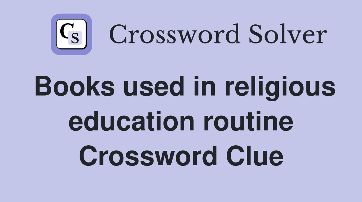 Books used in religious education routine Crossword Clue