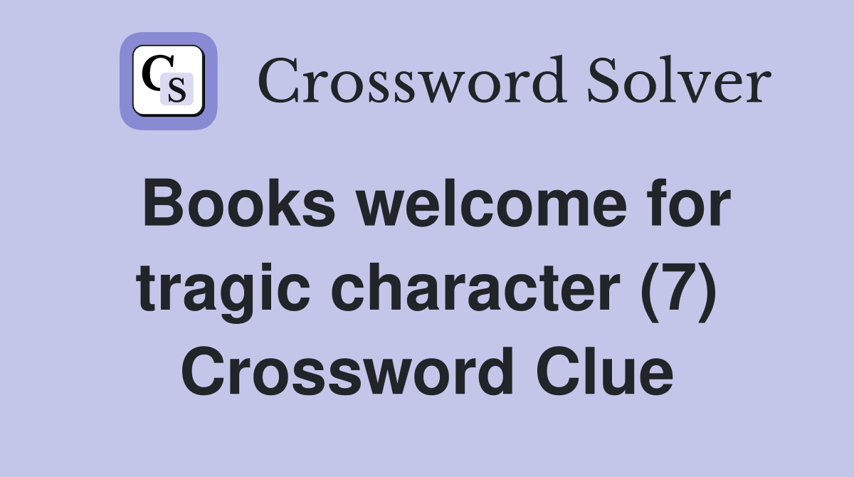 Books welcome for tragic character (7) Crossword Clue