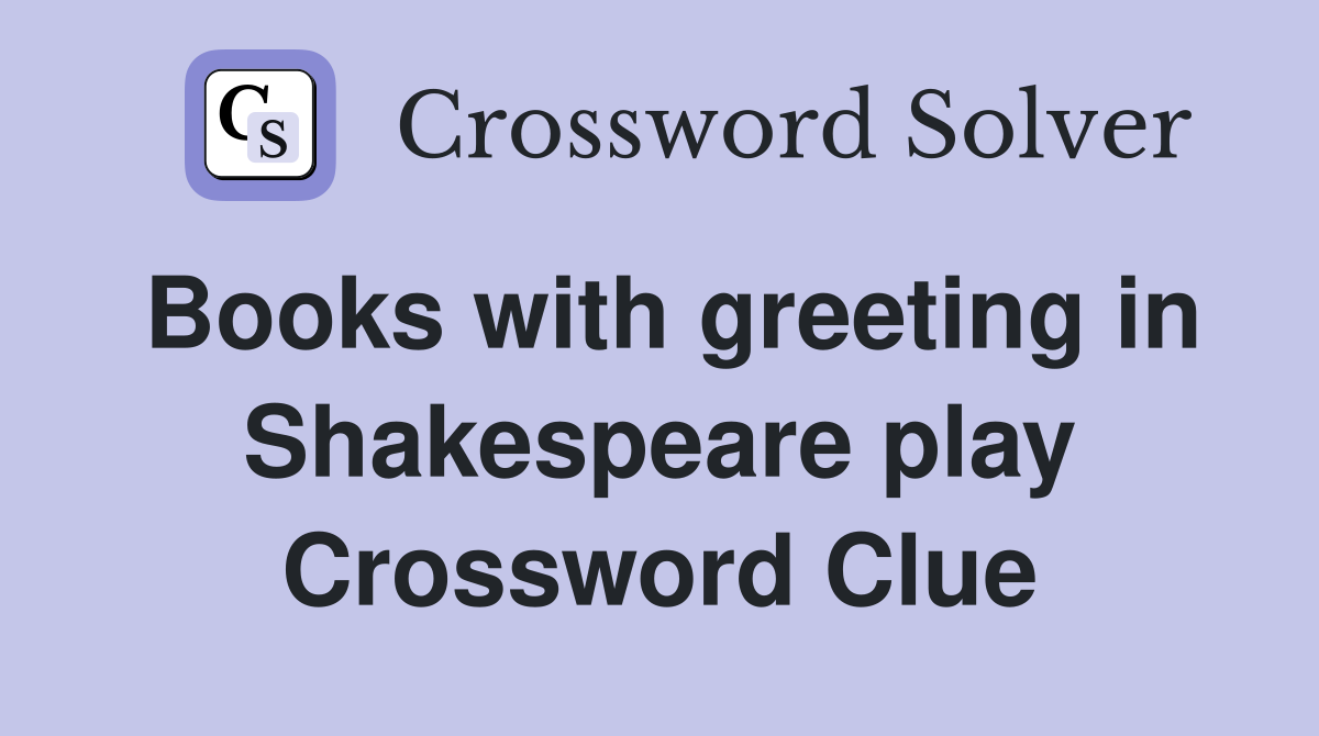 Books with greeting in Shakespeare play Crossword Clue