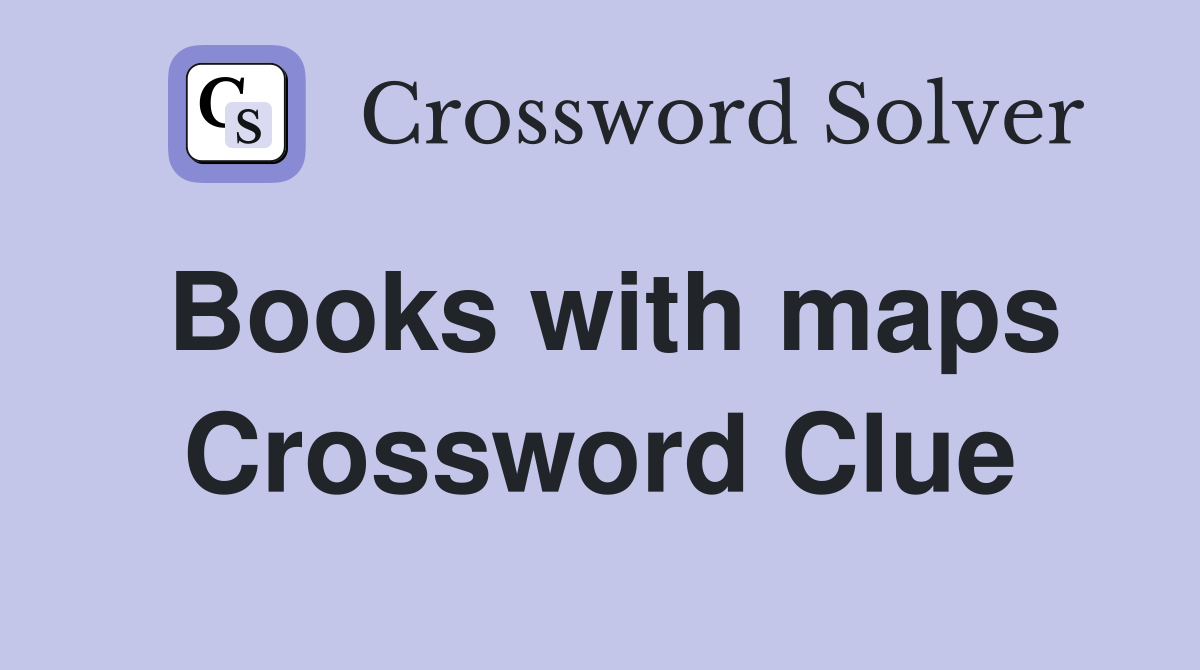 Books with maps Crossword Clue