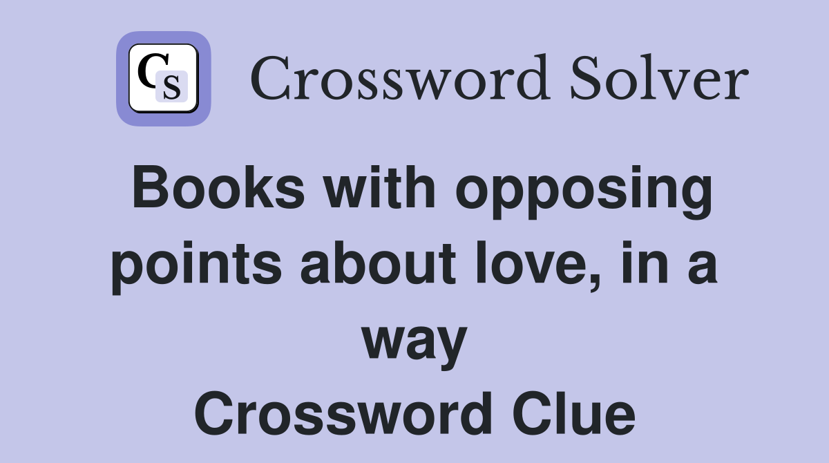 Books with opposing points about love, in a way Crossword Clue