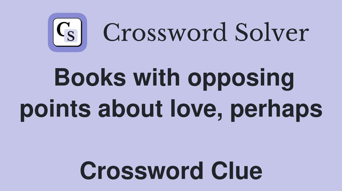Books with opposing points about love, perhaps  Crossword Clue