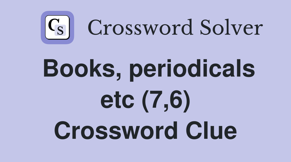 Books, periodicals etc (7,6) Crossword Clue