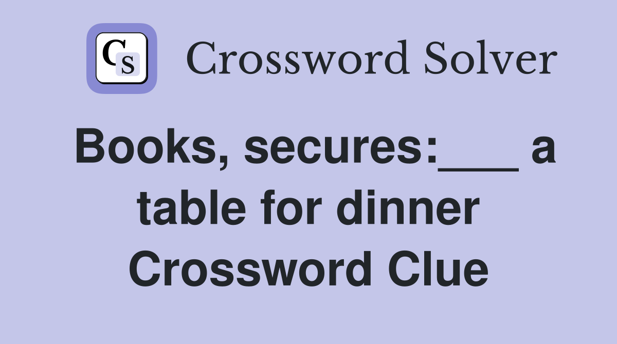 Books, secures:___ a table for dinner Crossword Clue
