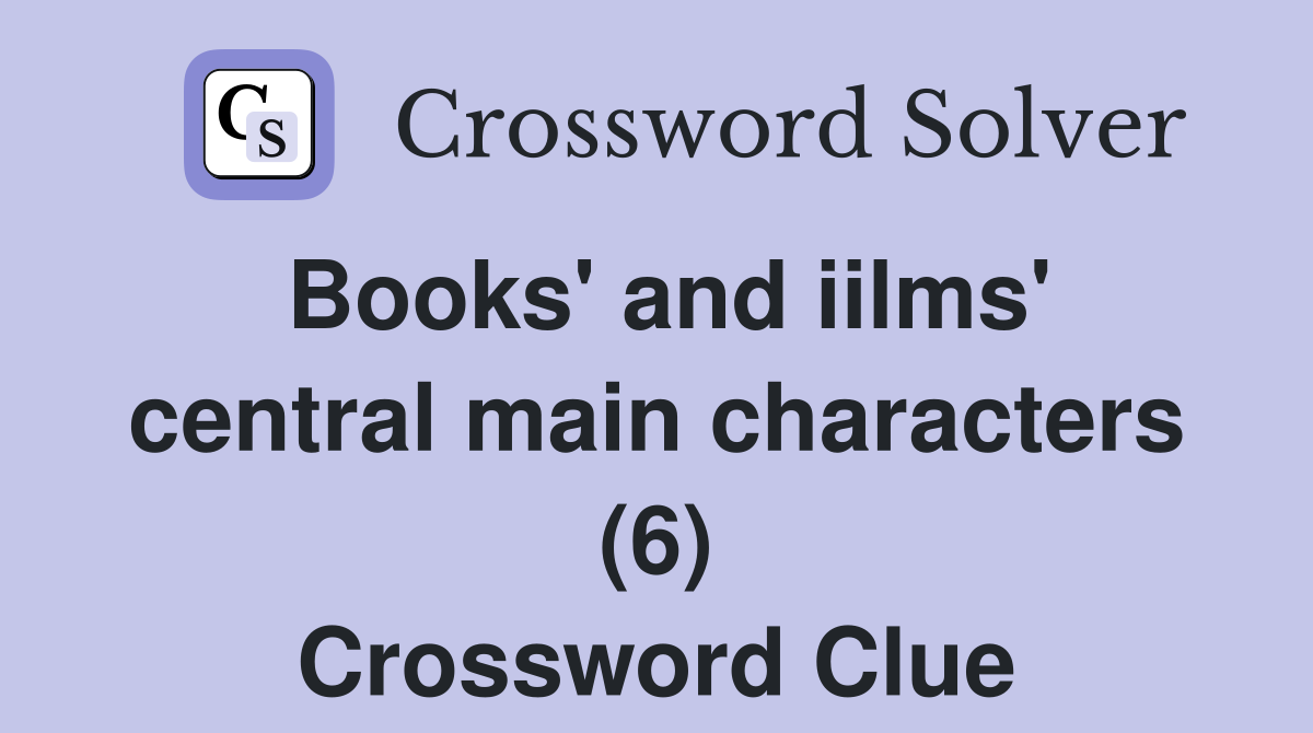 Books' and iilms' central main characters (6) Crossword Clue