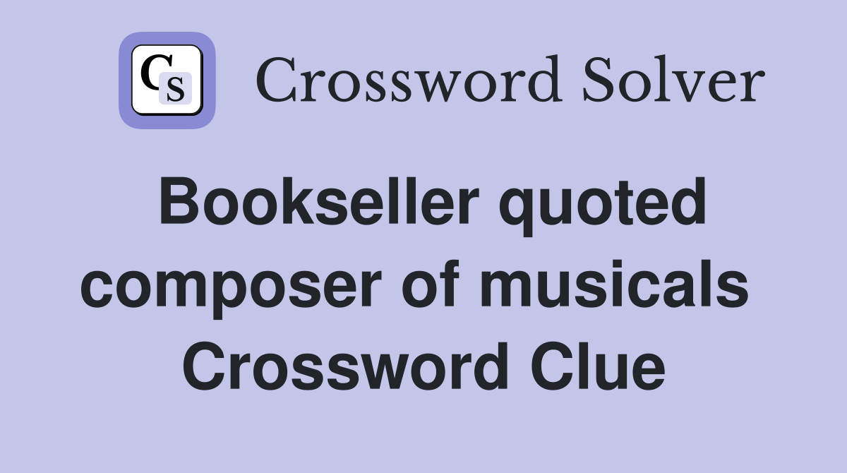 Bookseller quoted composer of musicals  Crossword Clue