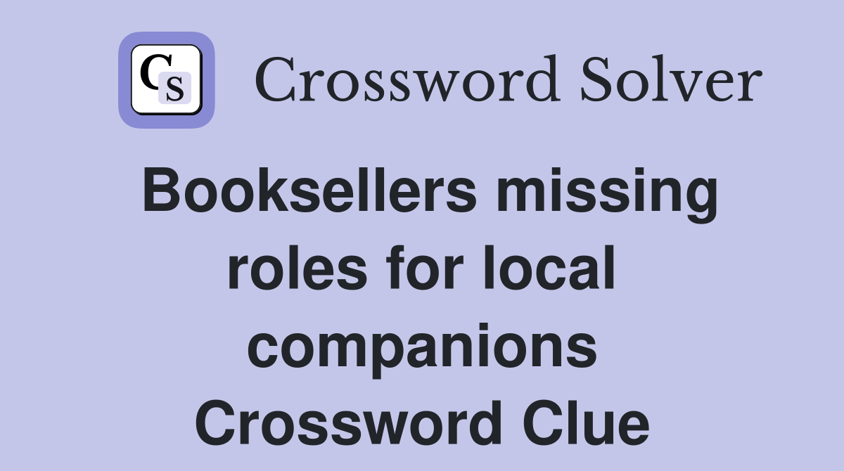 Booksellers missing roles for local companions Crossword Clue