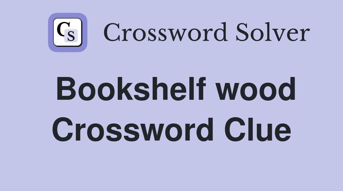 Bookshelf wood Crossword Clue