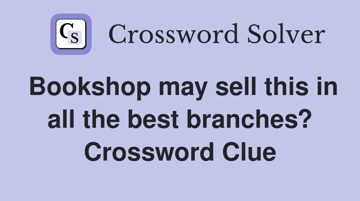 Bookshop may sell this in all the best branches? Crossword Clue