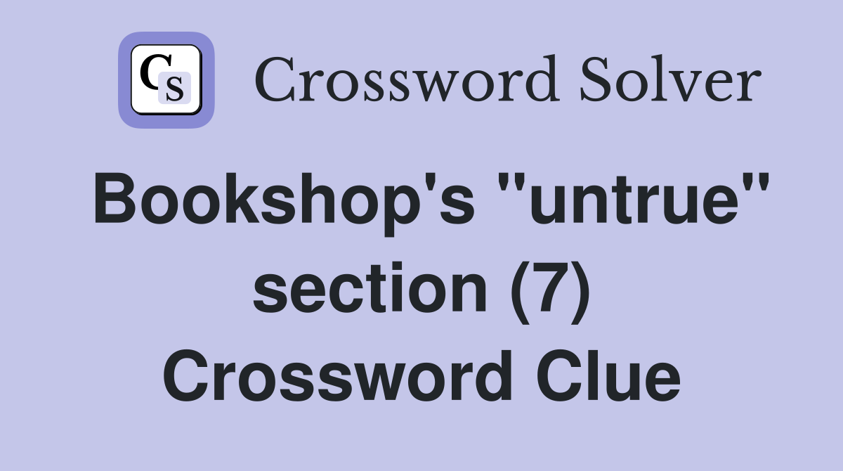 Bookshop's "untrue" section (7) Crossword Clue